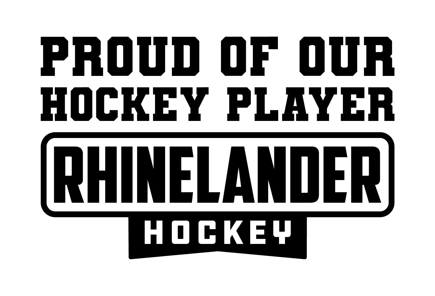 Vinyl Decal | Proud of our Hockey Player - Rhinelander Hockey